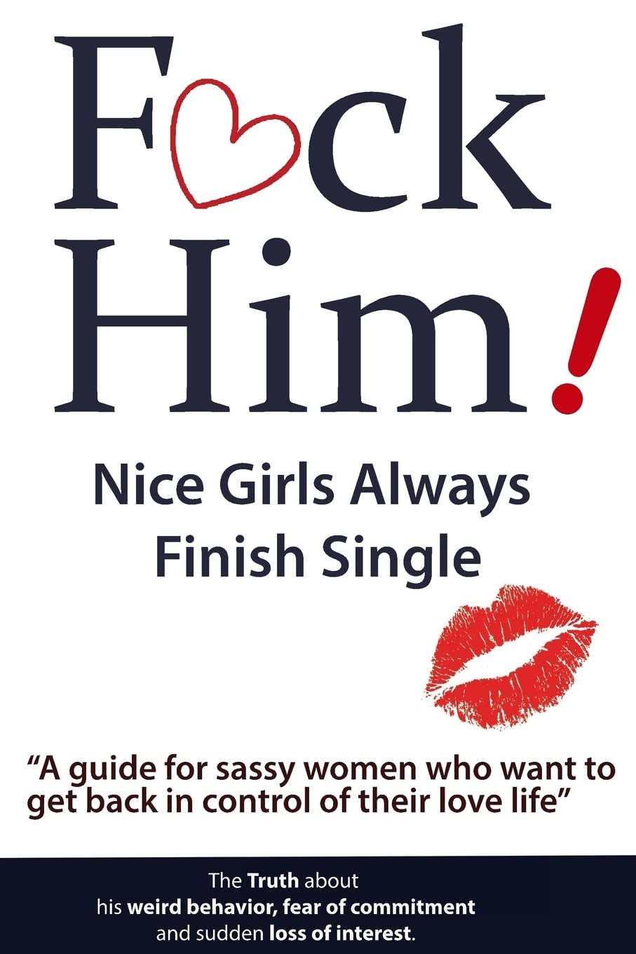 F*CK Him! - Nice Girls Always Finish Single - A guide for sassy women who want to get back in control of their love life (The Truth about His Weird Behavior, Fear of Commitment and Sudden Loss of Interest) - NJ Corrections Bookstore