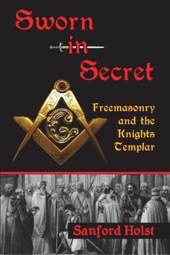 Sworn in Secret: Freemasonry and the Knights Templar History Sanford Holst