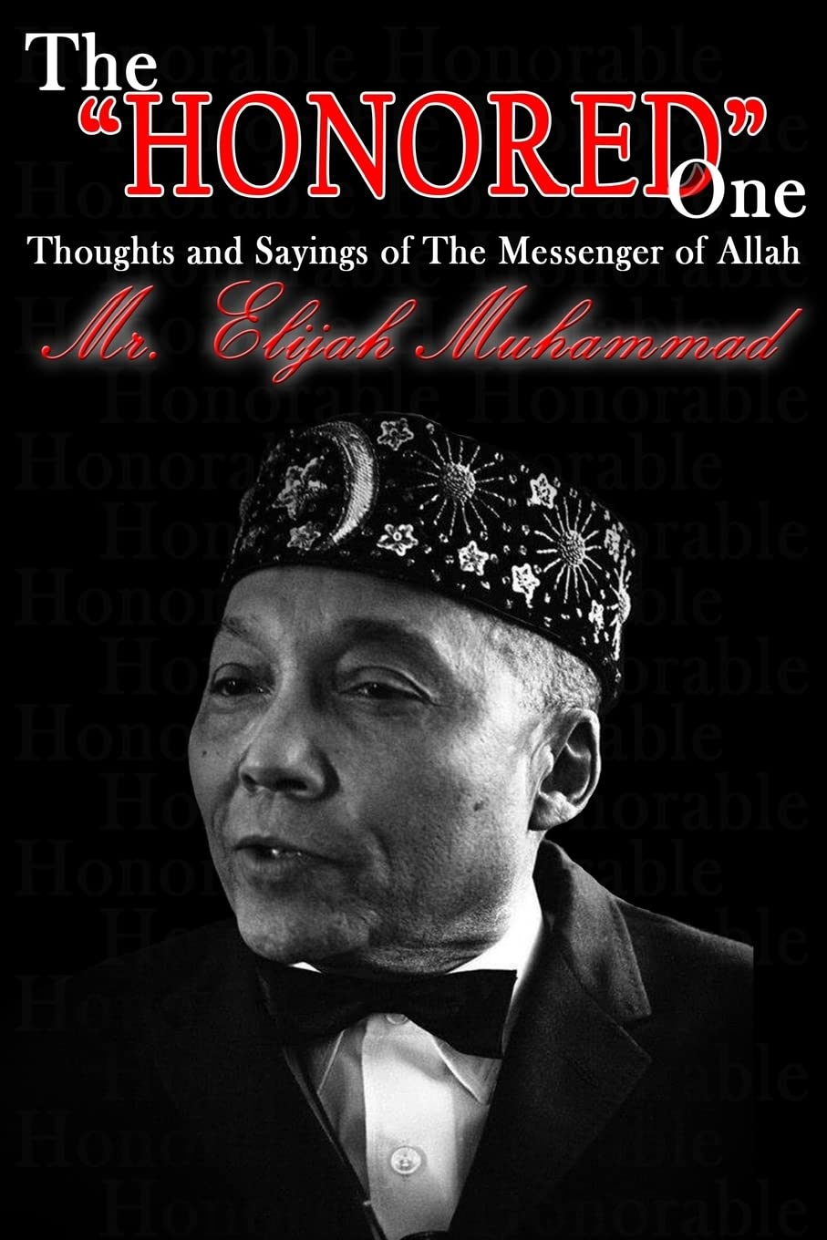 The "Honored" One: Thoughts and Sayings of The Messenger of Allah: Mr. Elijah Muhammad