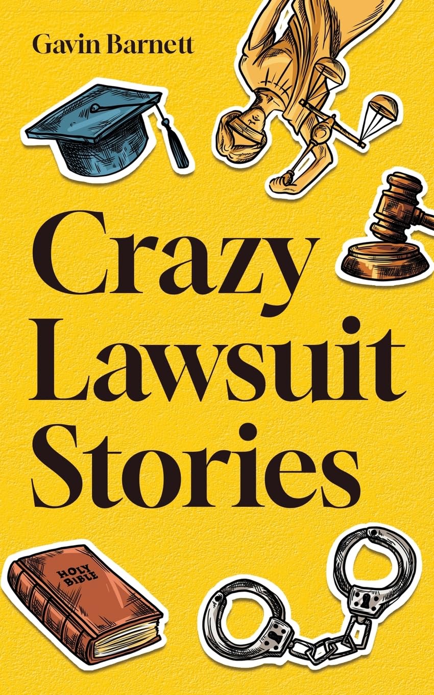 Crazy Lawsuit Stories: Discover 101 of The Most Bizarre, Hilarious, and Mind-Boggling Lawsuits Ever!