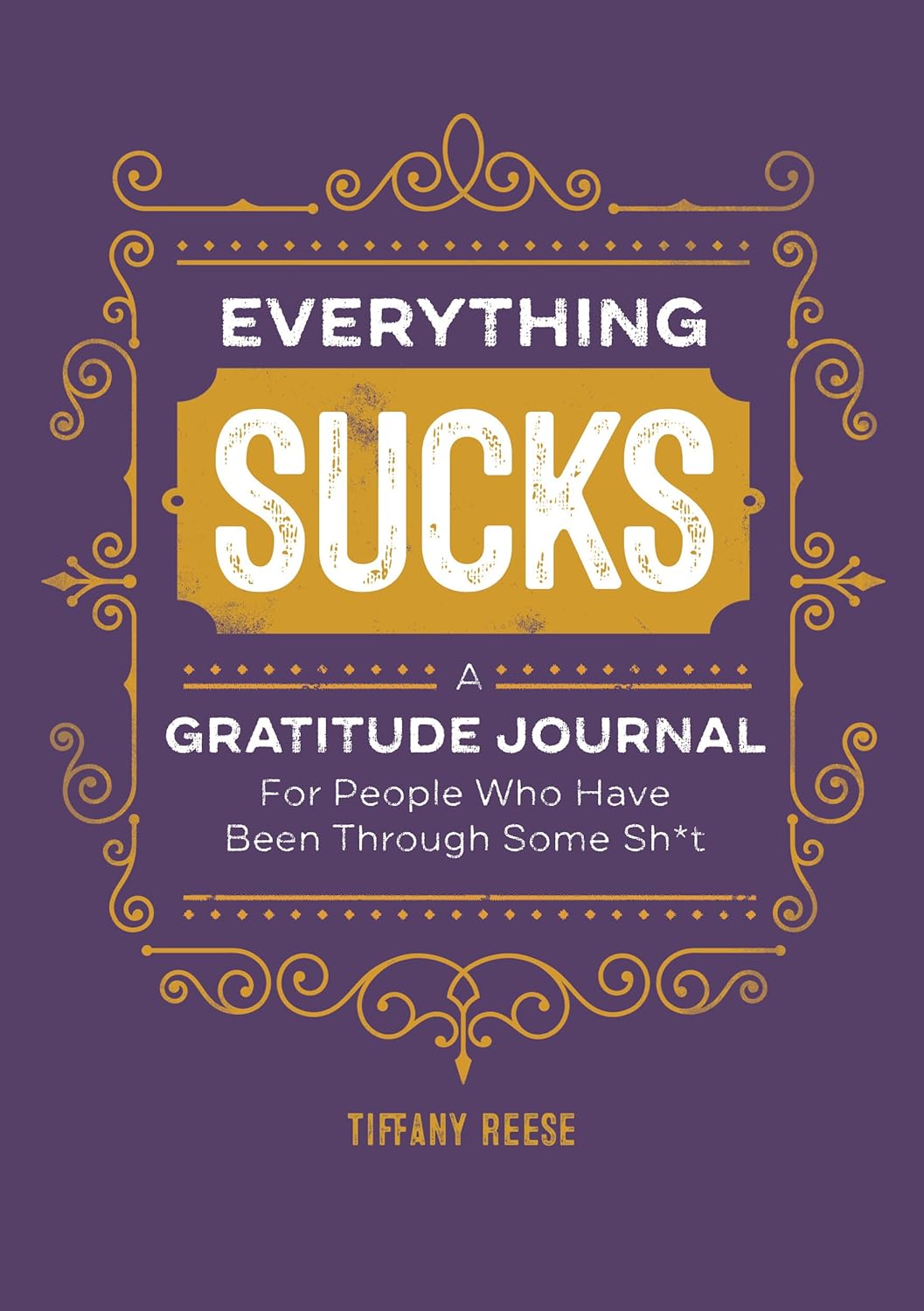 Everything Sucks: A Gratitude Journal For People Who Have Been Through Some Sh*t