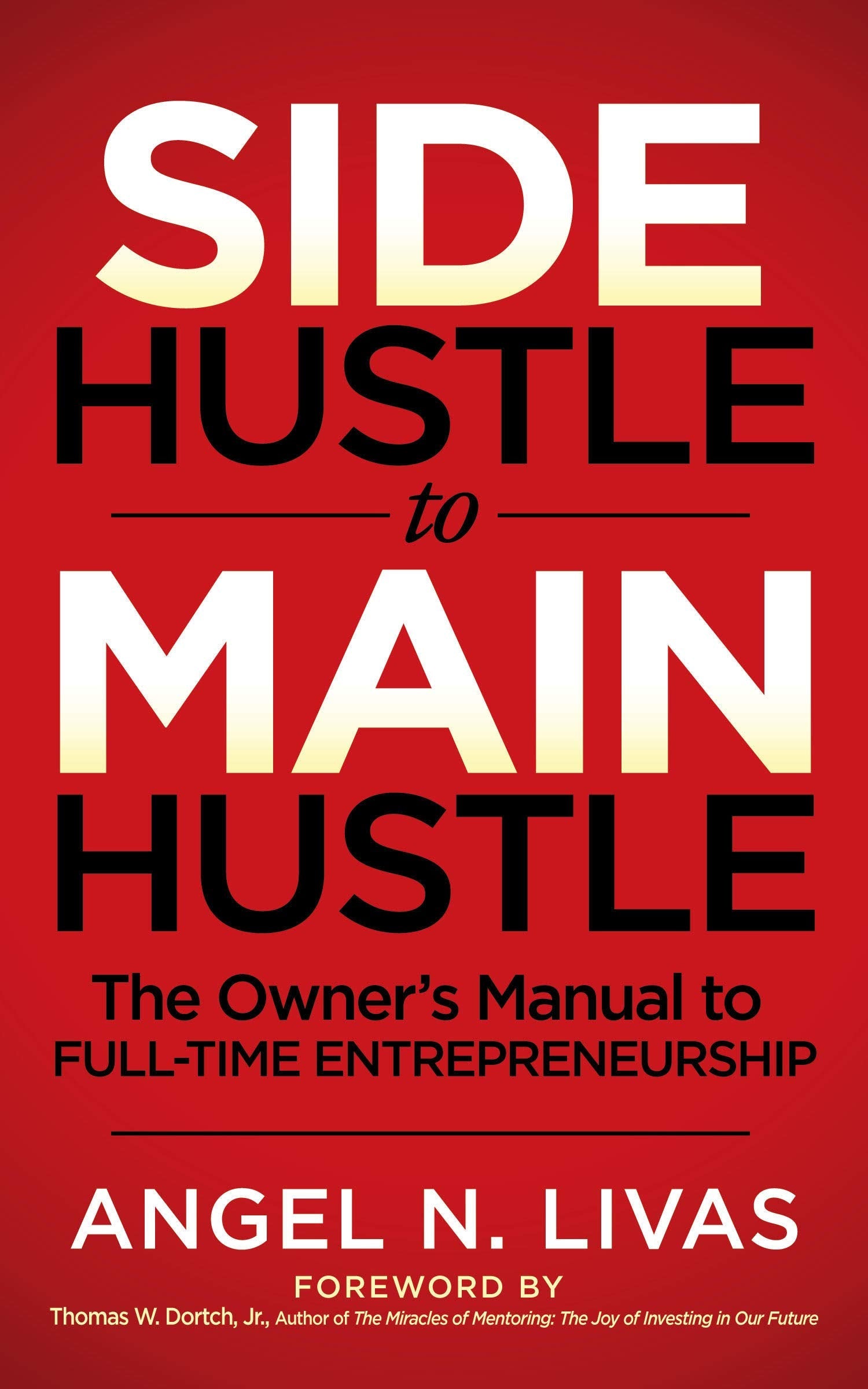 Side Hustle to Main Hustle: The Owner's Manual to Full-Time Entrepreneurship Business & Money Angel N Livas