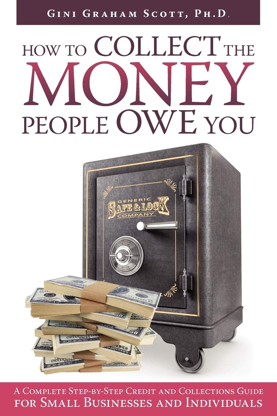 How to Collect the Money People Owe You: A Complete Step-by-Step Credit and Collections Guide for Small Businesses and Individuals Business & Economics Gini Graham Scott PH D