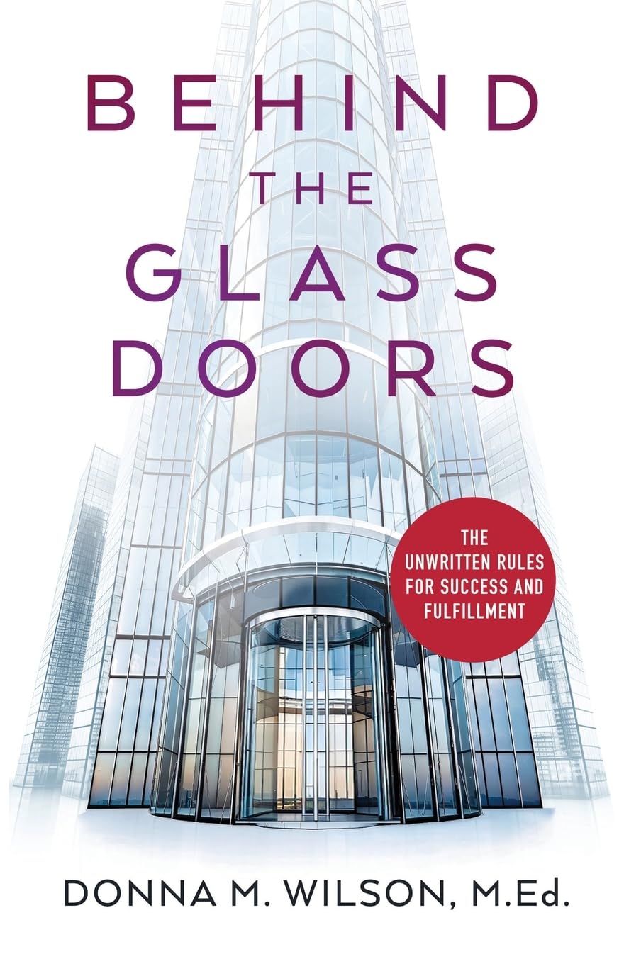 Behind the Glass Doors: The Unwritten Rules for Success and Fulfillment Donna M. Wilson