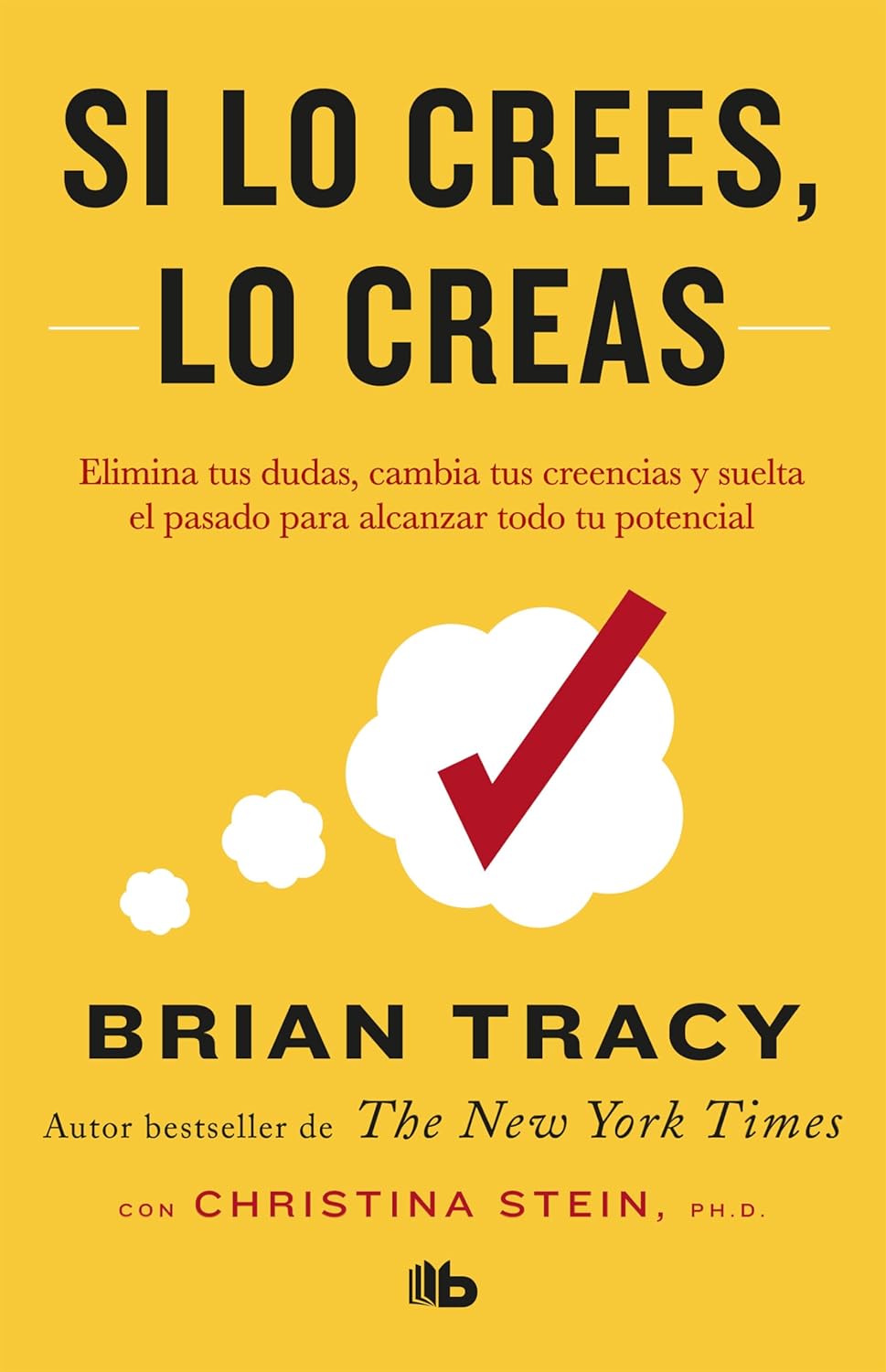 Si lo crees, lo creas: Elimina tus dudas, cambia tus creencias y suelta el pasado para alcanzar todo tu potencial / Believe It to Achieve It (Spanish Edition)