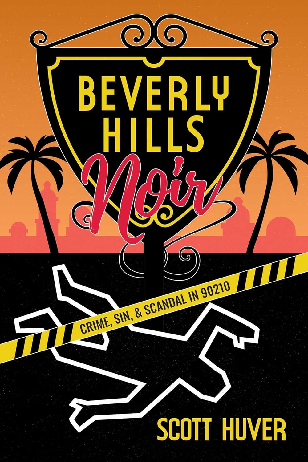 Beverly Hills Noir: Crime, Sin, & Scandal in 90210 Post Hill Press
