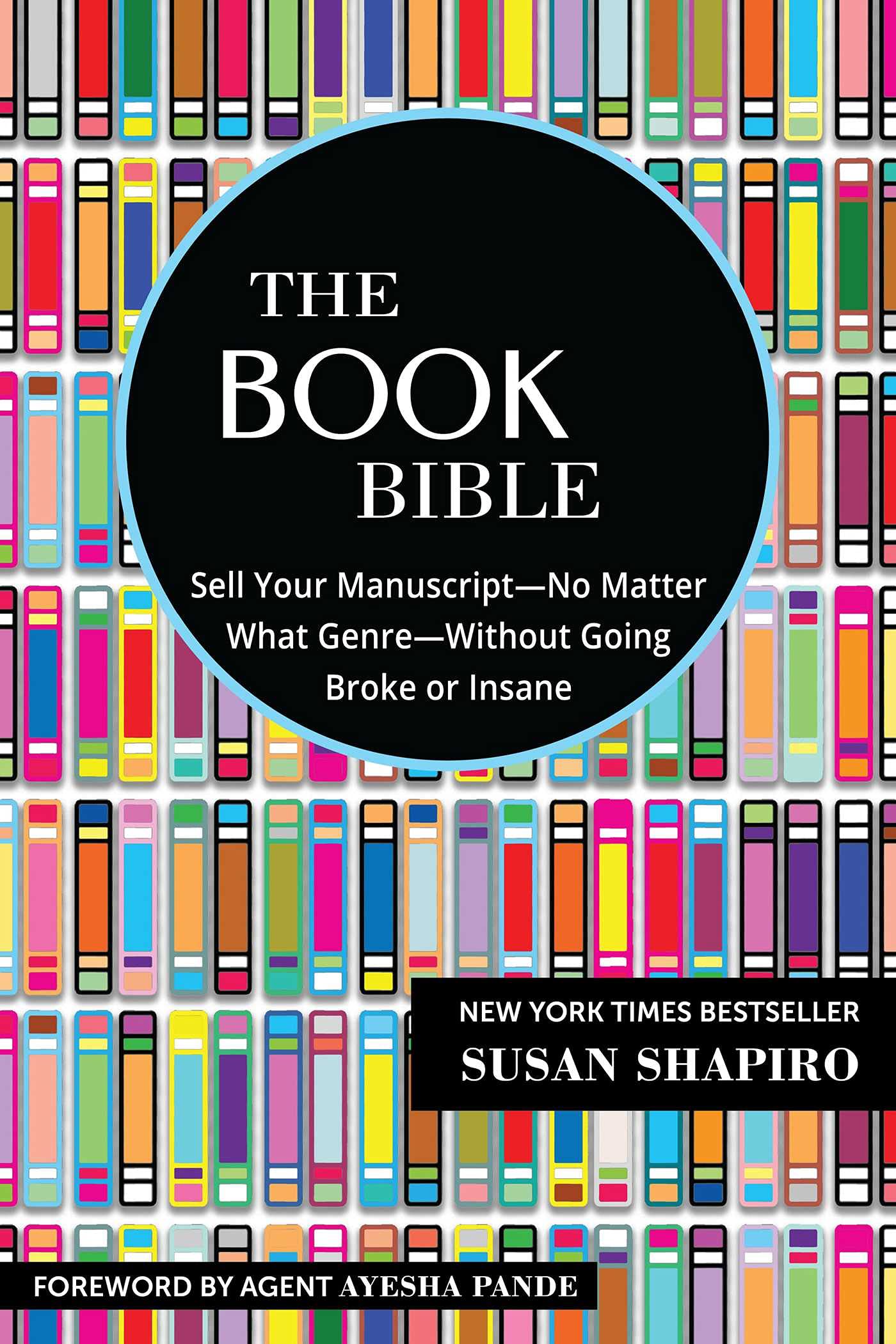 The Book Bible: How to Sell Your Manuscript--No Matter What Genre--Without Going Broke or Insane Writing Guides | Research and Publications Susan Shapiro