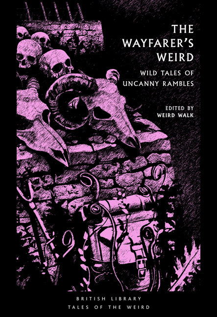 The Wayfearers Weird: Wild Tales of Uncanny Rambles by Walk, Weird