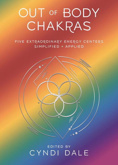 Out of Body Chakras: Five Extraordinary Energy Centers Simplified & Applied by Dale, Cyndi