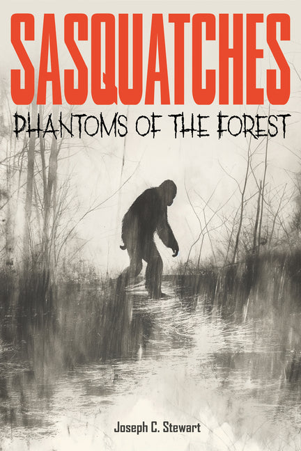 Sasquatches: Phantoms of the Forest by Stewart, Joseph C.