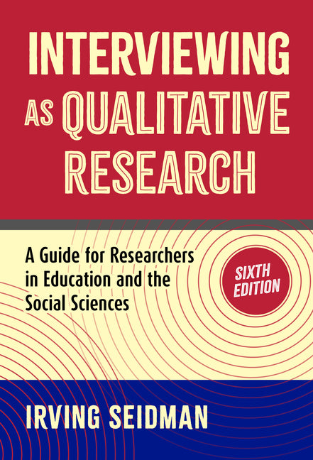 Interviewing as Qualitative Research: A Guide for Researchers in Education and the Social Sciences by Seidman, Irving