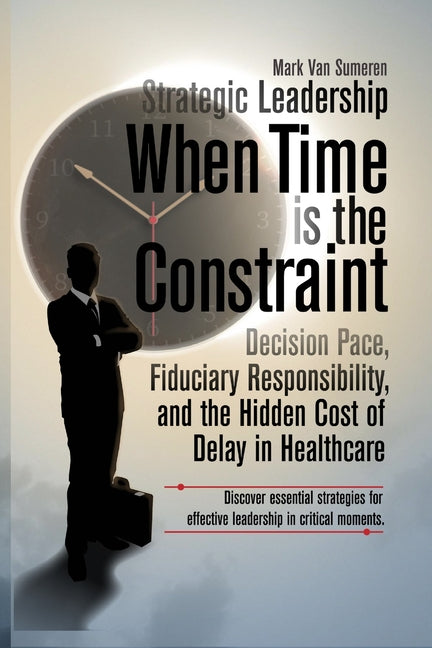 Strategic Leadership When Time Is the Constraint by Van Sumeren, Mark