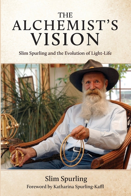 The Alchemist's Vision: Slim Spurling and the Evolution of Light-Life by Spurling, Slim