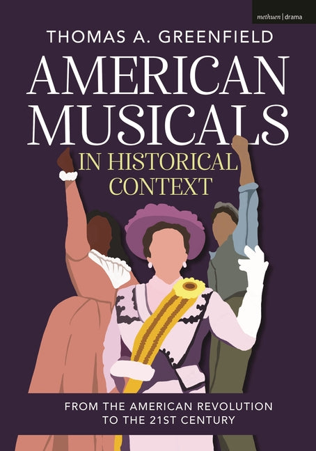 American Musicals in Historical Context: From the American Revolution to the 21st Century by Greenfield, Thomas A.