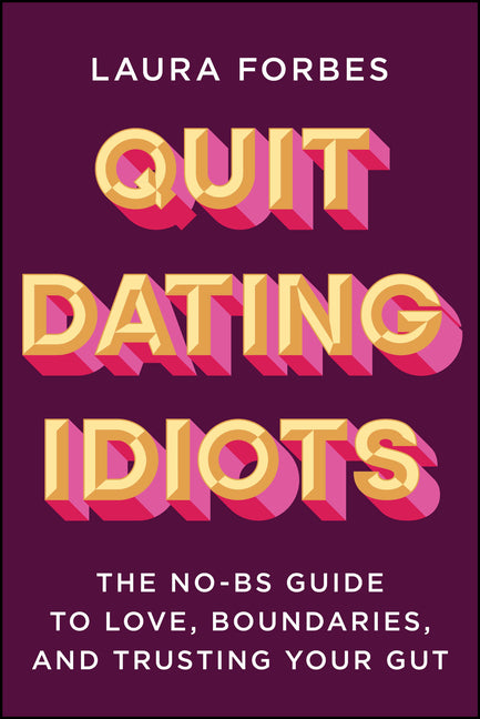 Quit Dating Idiots: The No-Bs Guide to Love, Boundaries, and Trusting Your Gut by Forbes, Laura