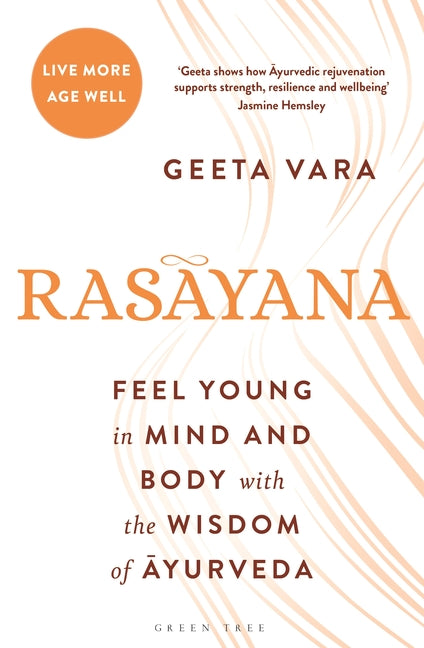 Rasayana: Feel Young in Mind and Body with the Wisdom of Ayurveda by Vara, Geeta
