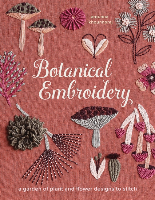 Botanical Embroidery: A Garden of Plant and Flower Designs to Stitch by Khounnoraj, Arounna