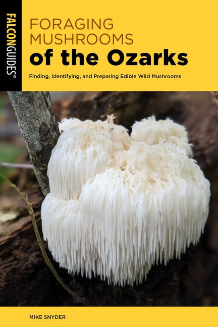 Foraging Mushrooms of the Ozarks: Finding, Identifying, and Preparing Edible Wild Mushrooms by Snyder, Mike