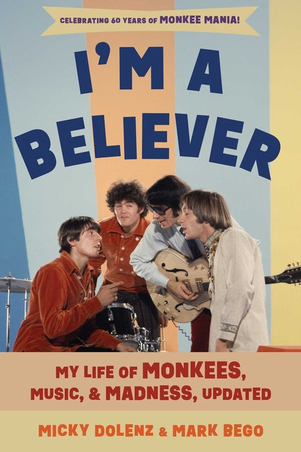 I'm a Believer: My Life of Monkees, Music, and Madness by Dolenz, Micky