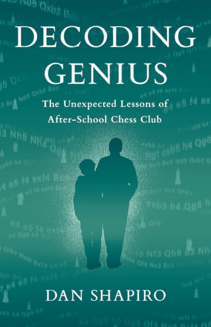 Decoding Genius: The Unexpected Lessons of After-School Chess Club by Shapiro, Dan