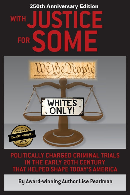 WITH JUSTICE FOR SOME (2nd Edition): Politically Charged Criminal Trials in the Early 20th Century That Helped Shape Today's America by Pearlman, Lise