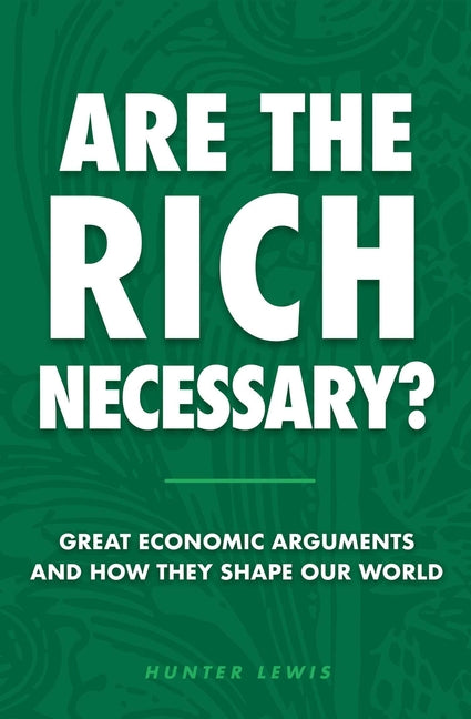 Are the Rich Necessary?: Great Economic Arguments and How They Shape Our World by Lewis, Hunter