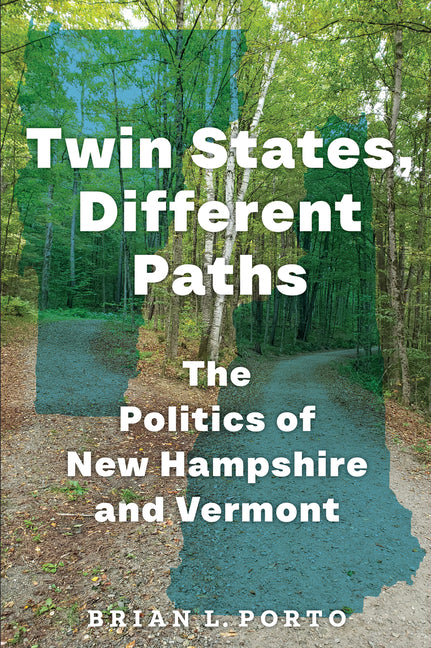 Twin States, Different Paths: The Politics of New Hampshire and Vermont by Porto, Brian L.