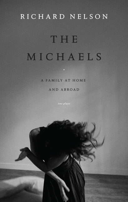 The Michaels: A Family at Home and Abroad: Two Plays by Nelson, Richard