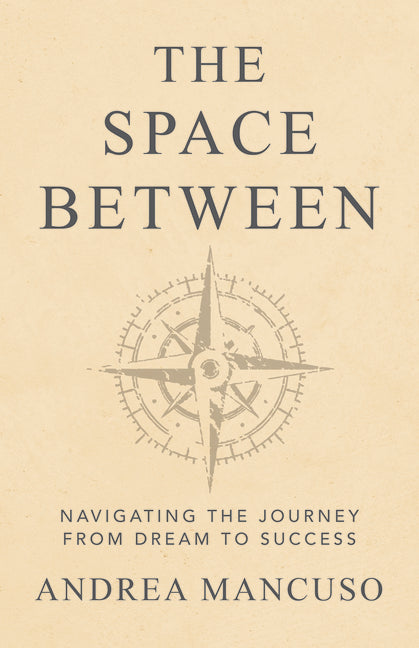The Space Between: Navigating the Journey from Dream to Success by Mancuso, Andrea
