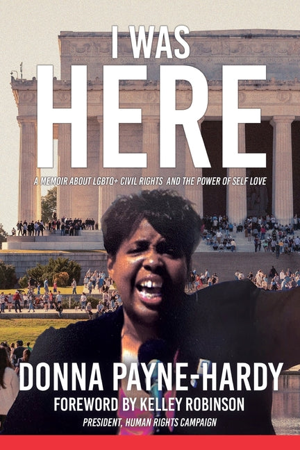 I Was Here: A Memoir about LGBTQ+ Civil Rights and the Power of Self Love by Payne-Hardy, Donna