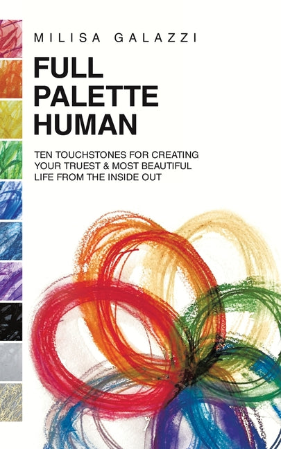 Full Palette Human: Ten Touchstones for Creating Your Truest & Most Beautiful Life From The Inside Out by Galazzi, Milisa