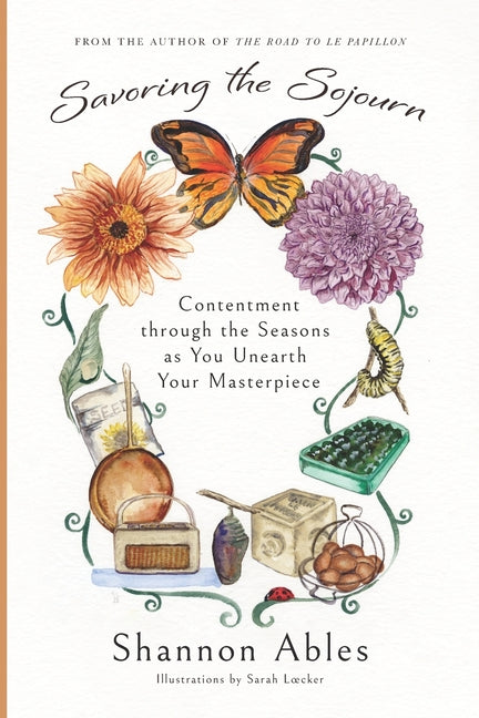Savoring the Sojourn: Contentment through the Seasons as You Unearth Your Masterpiece by Loecker, Sarah