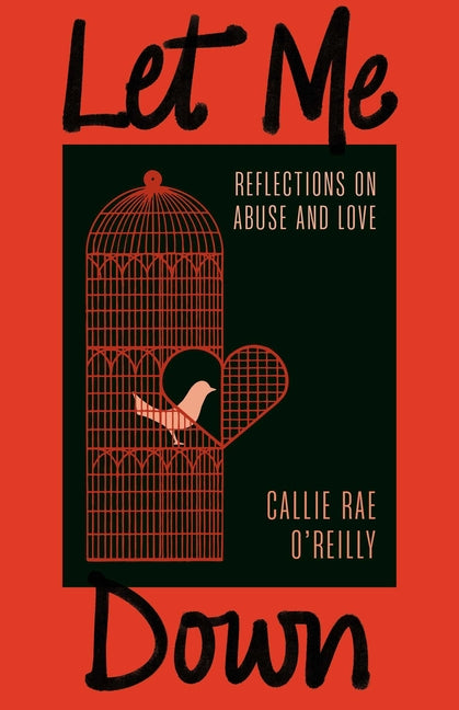 Let Me Down: Reflections on Abuse and Love by O'Reilly, Callie Rae