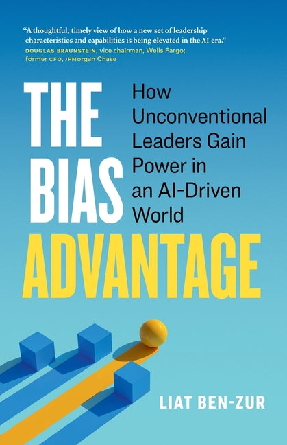 The Bias Advantage: How Unconventional Leaders Gain Power in an AI-Driven World by Ben-Zur, Liat