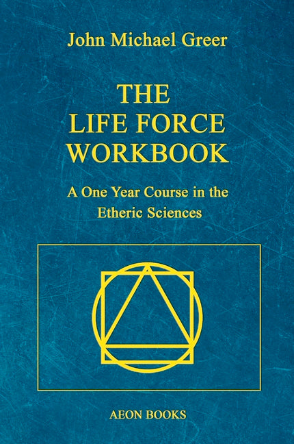 The Life Force Workbook: A One Year Course in the Etheric Sciences by Greer, John Michael