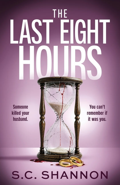 The Last Eight Hours: An utterly addictive psychological thriller with a twist you won't see coming by Shannon, S. C.