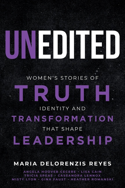 Unedited: Women's Stories of Truth, Identity, and Transformation That Shape Leadership by Delorenzis Reyes, Maria