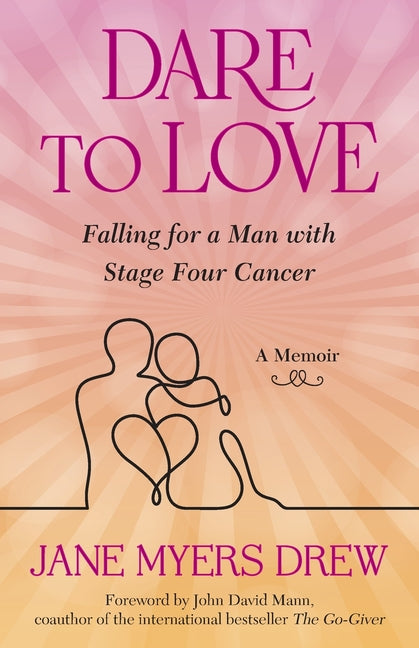 Dare to Love: Falling for a Man with Stage Four Cancer: A Memoir by Drew, Jane Myers
