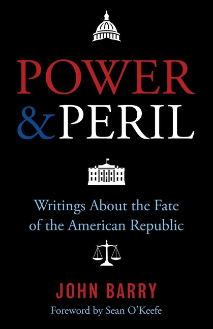 Power & Peril: Writings about the Fate of the American Republic by Barry, John