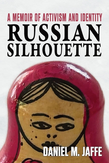 Russian Silhouette: A Memoir of Activism and Identity by Jaffe, Daniel M.