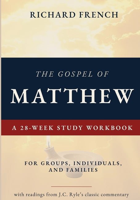 The Gospel of Matthew - A 28-Week Study Workbook: For Groups, Individuals, and Families by French, Richard