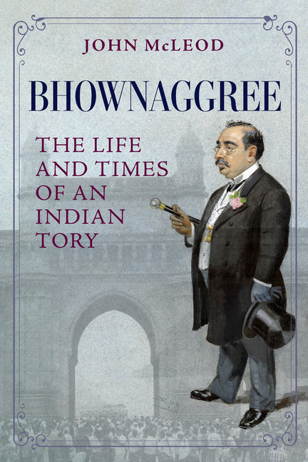 Bhownaggree: The Life and Times of an Indian Tory by McLeod, John