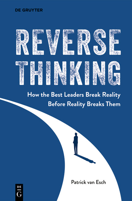 Reverse Thinking: How the Best Leaders Break Reality Before Reality Breaks Them by Van Esch, Patrick