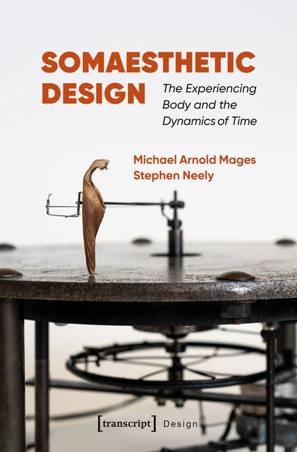 Somaesthetic Design: The Experiencing Body and the Dynamics of Time by Mages, Michael Arnold