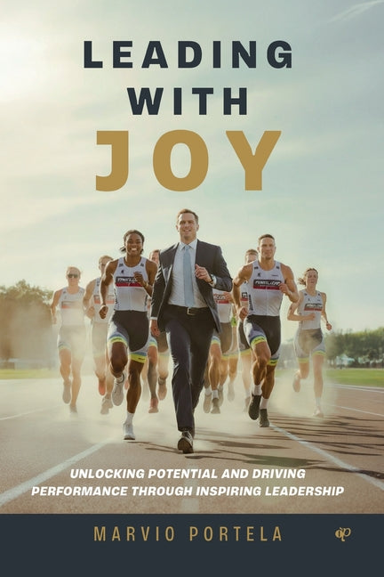 Leading with Joy: Unlocking potential and driving performance through inspiring leadership by Portela, Marvio