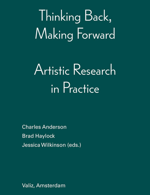 Thinking Back, Making Forward: Artistic Research in Practice by Haylock, Brad