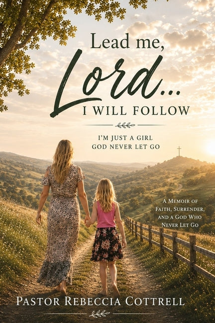 Lead Me Lord, I Will Follow: I'm Just A Girl God Never Let Go Of by Cottrell, Rebeccia