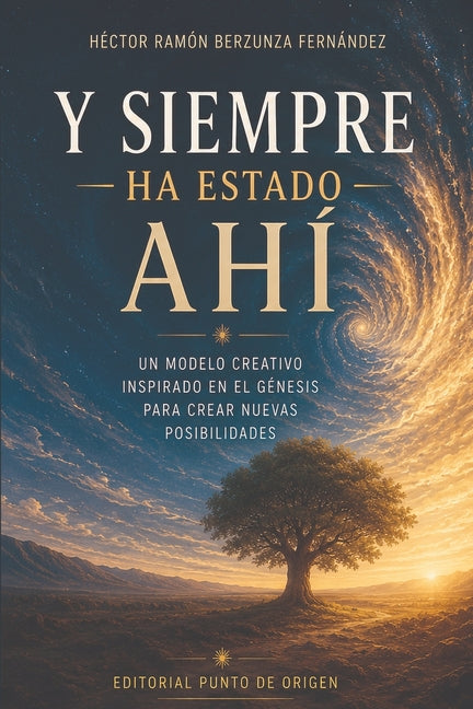 Y siempre ha estado ahí: Un modelo creativo inspirado en el Génesis para crear nuevas posibilidades by Berzunza Fernández, Héctor Ramón