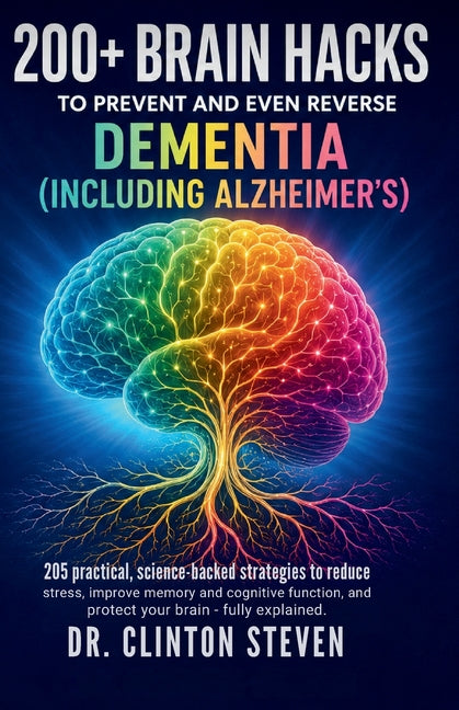 200+ Brain Hacks: To Prevent and Even Reverse Dementia (Including Alzheimer's) by Steven, Clinton