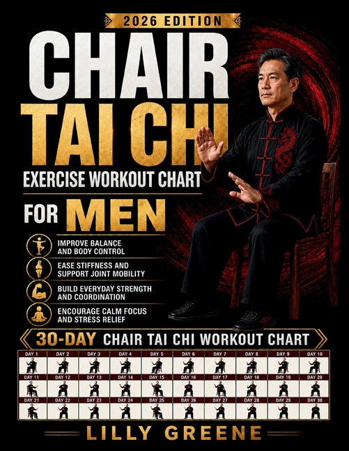 Chair Tai Chi Exercise Workout Chart for Men: A Low-Impact Seated Tai Chi Program with 30-Day Workout Charts to Improve Balance, Mobility, Flexibility by Greene, Lilly
